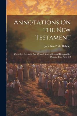 Annotations On the New Testament: Compiled From the Best Critical Authorities and ed for Popular Use Parts 1-2