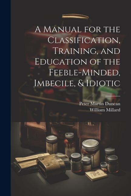 A Manual for the Classification Training and Education of the Feeble-Minded Imbecile & Idiotic