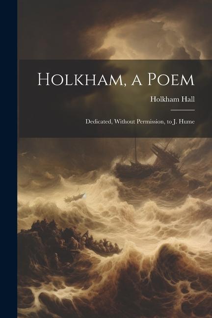 Holkham a Poem: Dedicated Without Permission to J. Hume