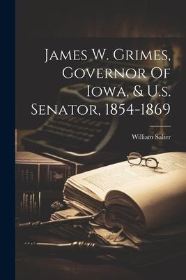 James W. Grimes Governor Of Iowa & U.s. Senator 1854-1869
