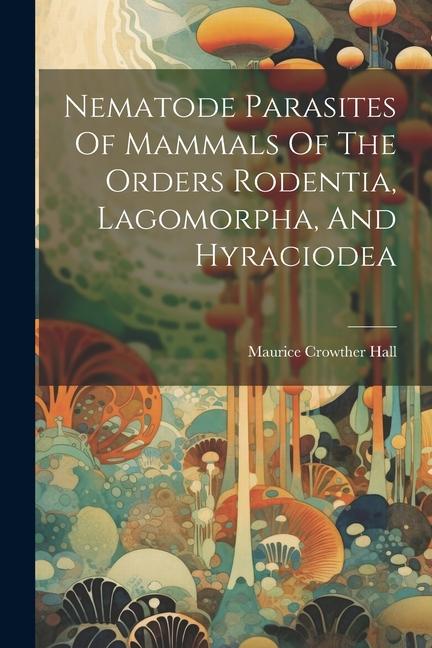 Nematode Parasites Of Mammals Of The Orders Rodentia Lagomorpha And Hyraciodea