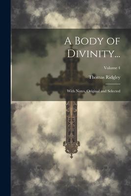 A Body of Divinity...: With Notes Original and Selected; Volume 4