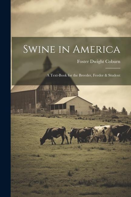 Swine in America: A Text-Book for the Breeder Feeder & Student
