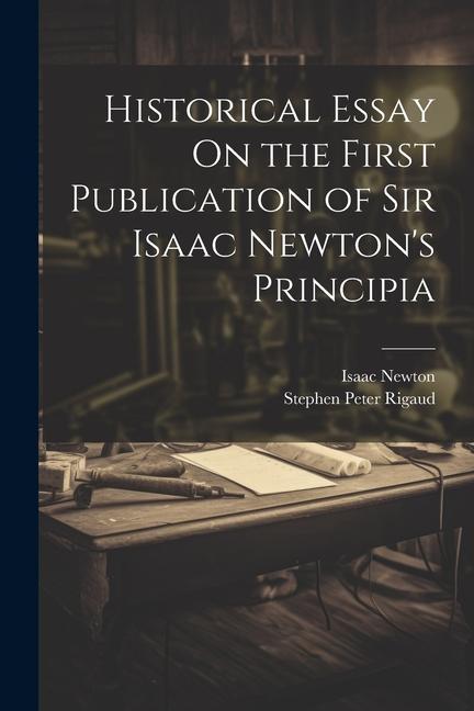Historical Essay On the First Publication of Sir Isaac Newton‘s Principia