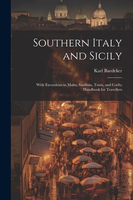 Southern Italy and Sicily: With Excursions to Malta Sardinia Tunis and Corfu; Handbook for Travellers