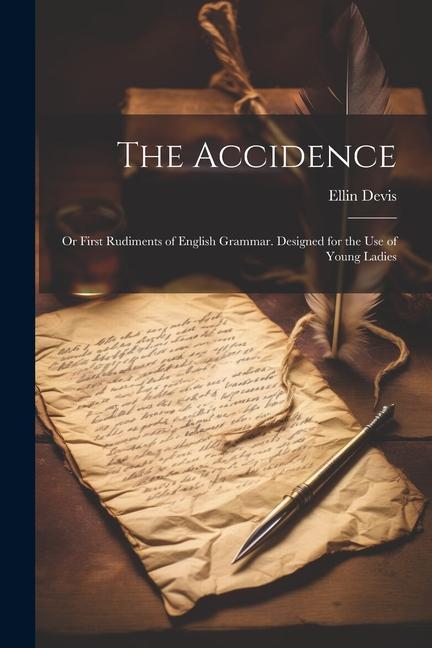 The Accidence: Or First Rudiments of English Grammar. ed for the Use of Young Ladies