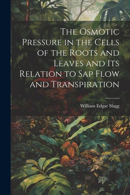 The Osmotic Pressure in the Cells of the Roots and Leaves and Its Relation to Sap Flow and Transpiration