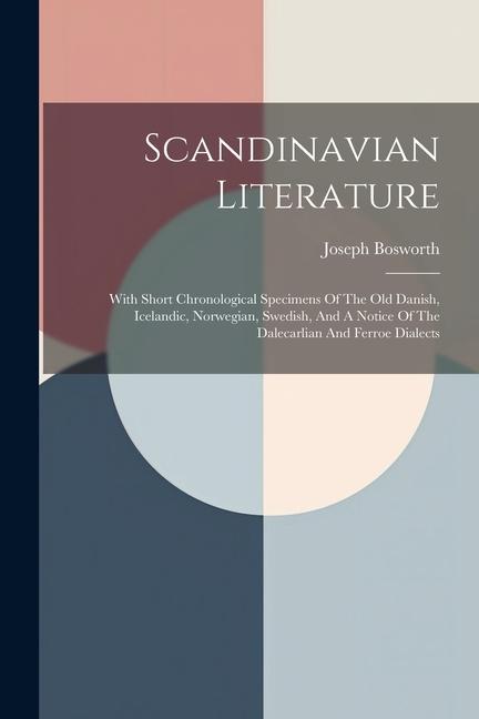 Scandinavian Literature: With Short Chronological Specimens Of The Old Danish Icelandic Norwegian Swedish And A Notice Of The Dalecarlian A