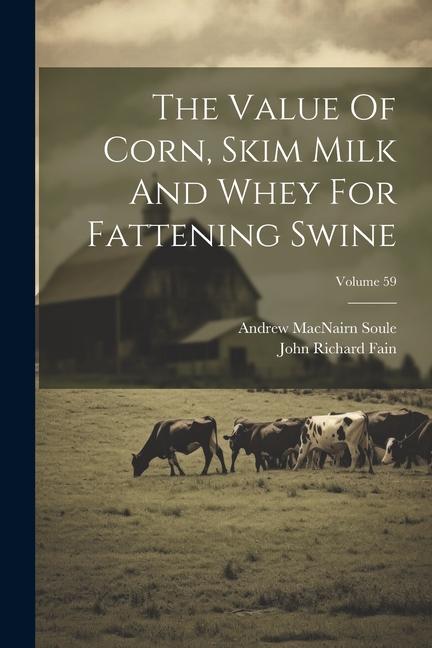 The Value Of Corn Skim Milk And Whey For Fattening Swine; Volume 59