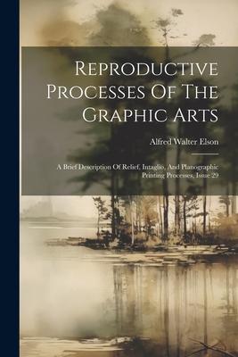 Reproductive Processes Of The Graphic Arts: A Brief Description Of Relief Intaglio And Planographic Printing Processes Issue 29