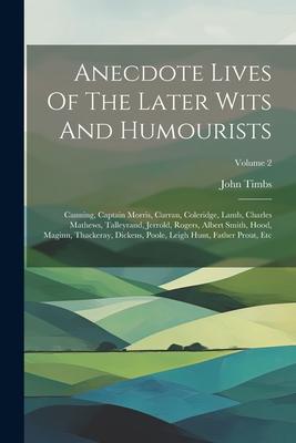Anecdote Lives Of The Later Wits And Humourists: Canning Captain Morris Curran Coleridge Lamb Charles Mathews Talleyrand Jerrold Rogers Alber