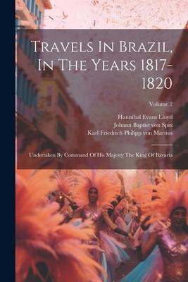 Travels In Brazil In The Years 1817-1820: Undertaken By Command Of His Majesty The King Of Bavaria; Volume 2