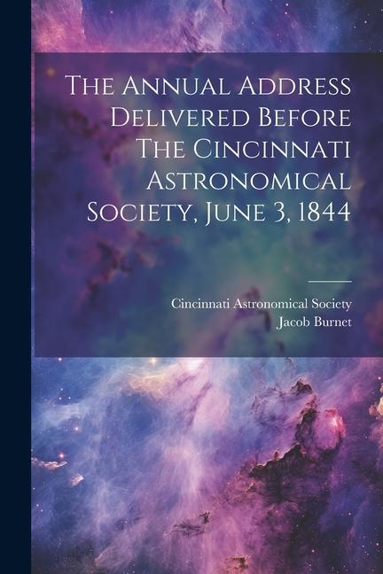 The Annual Address Delivered Before The Cincinnati Astronomical Society June 3 1844