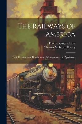 The Railways of America: Their Construction Development Management and Appliances