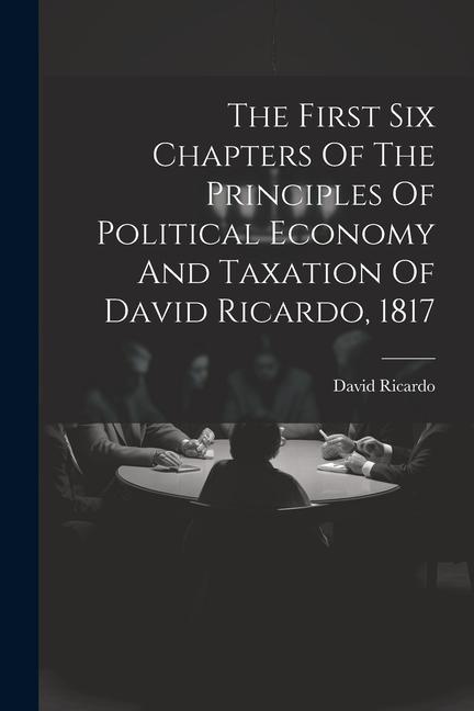 The First Six Chapters Of The Principles Of Political Economy And Taxation Of David Ricardo 1817