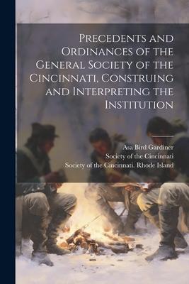 Precedents and Ordinances of the General Society of the Cincinnati Construing and Interpreting the Institution