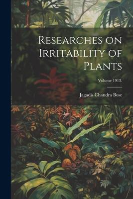 Researches on Irritability of Plants; Volume 1913.