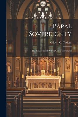 Papal Sovereignty: The Government Within Our Government