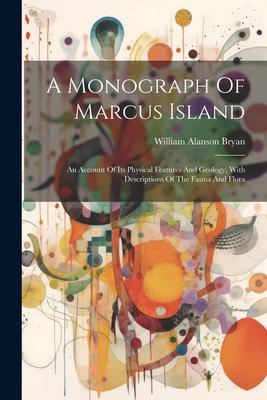 A Monograph Of Marcus Island: An Account Of Its Physical Features And Geology With Descriptions Of The Fauna And Flora