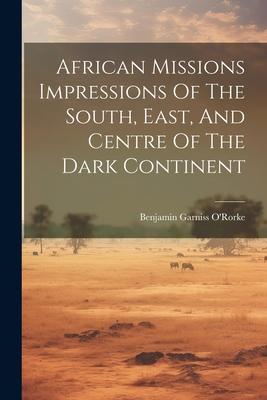 African Missions Impressions Of The South East And Centre Of The Dark Continent