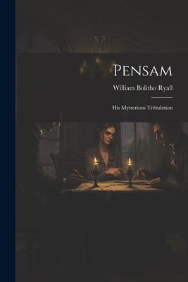 Pensam: His Mysterious Tribulation
