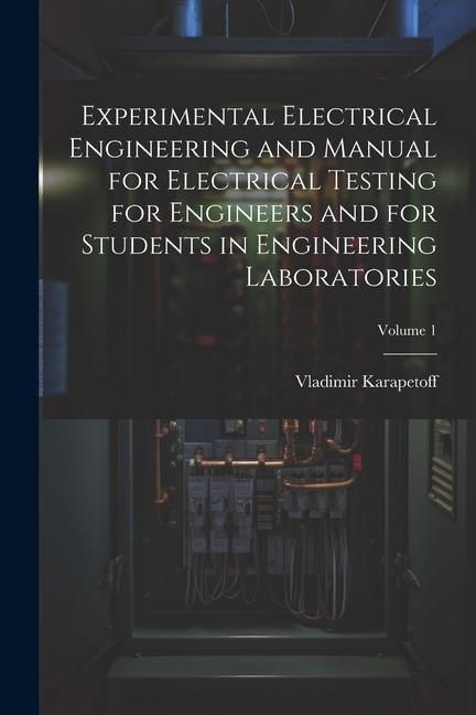Experimental Electrical Engineering and Manual for Electrical Testing for Engineers and for Students in Engineering Laboratories; Volume 1