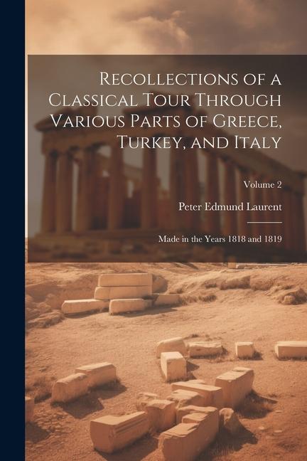 Recollections of a Classical Tour Through Various Parts of Greece Turkey and Italy: Made in the Years 1818 and 1819; Volume 2
