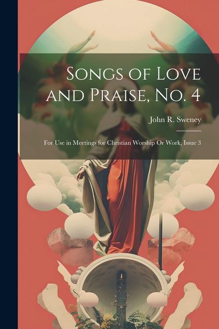 Songs of Love and Praise No. 4: For Use in Meetings for Christian Worship Or Work Issue 3