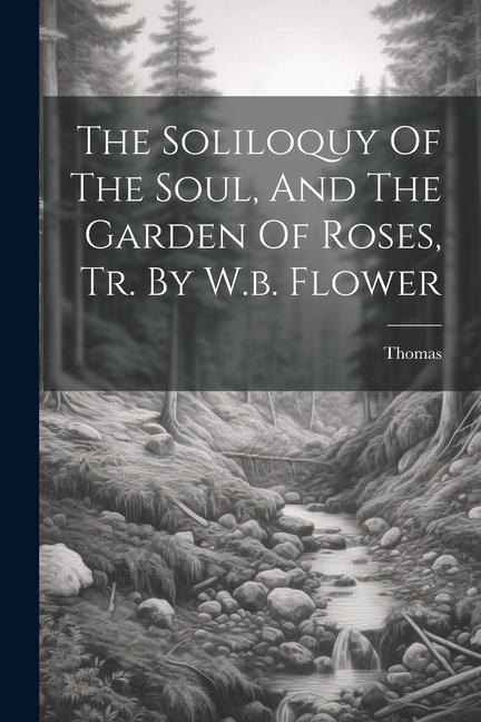 The Soliloquy Of The Soul And The Garden Of Roses Tr. By W.b. Flower