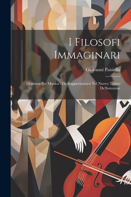I Filosofi Immaginari: Dramma Per Musica: Da Rappresentarsi Nel Nuovo Teatro De‘fiorentine