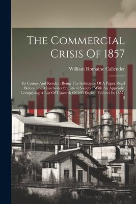 The Commercial Crisis Of 1857: Its Causes And Results: Being The Substance Of A Paper Read Before The Manchester Statistical Society: With An Appendi