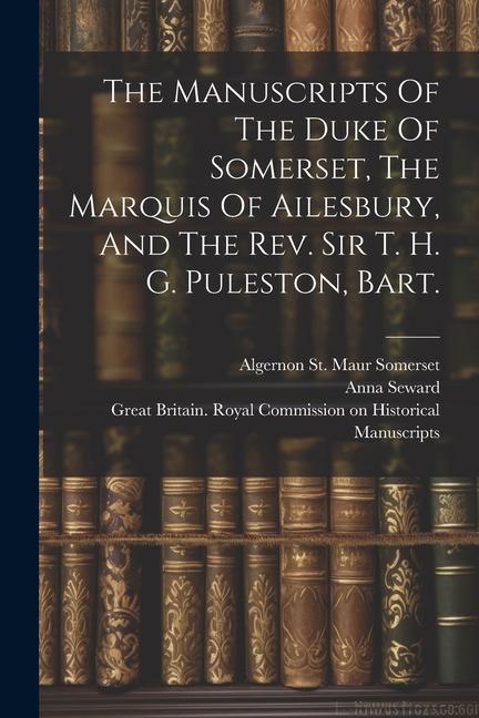 The Manuscripts Of The Duke Of Somerset The Marquis Of Ailesbury And The Rev. Sir T. H. G. Puleston Bart.