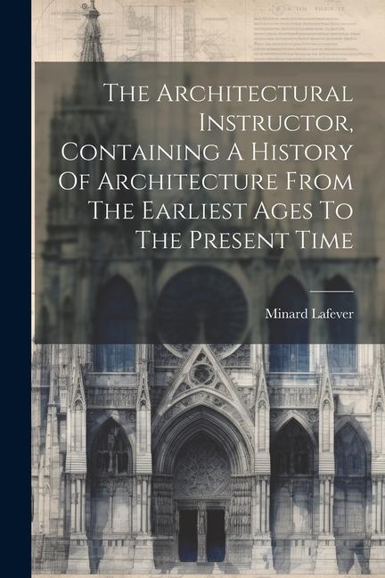 The Architectural Instructor Containing A History Of Architecture From The Earliest Ages To The Present Time