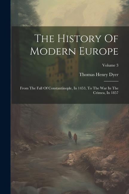 The History Of Modern Europe: From The Fall Of Constantinople In 1453 To The War In The Crimea In 1857; Volume 3