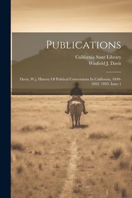 Publications: Davis W.j. History Of Political Conventions In California 1849-1892. 1893 Issue 1
