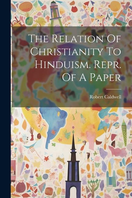 The Relation Of Christianity To Hinduism. Repr. Of A Paper