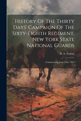 History Of The Thirty Days‘ Campaign Of The Sixty-eighth Regiment New York State National Guards: Commencing June 25th 1863