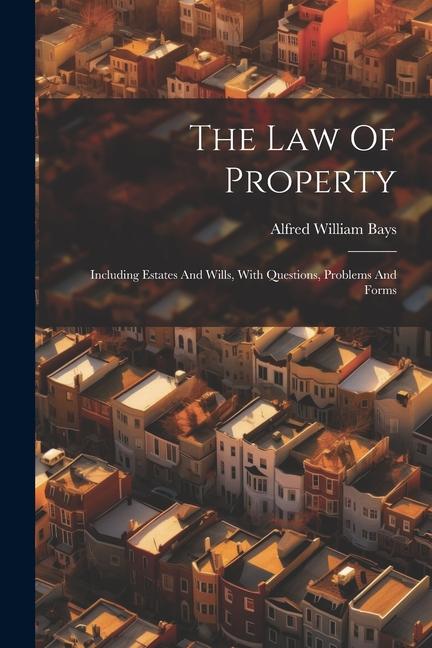 The Law Of Property: Including Estates And Wills With Questions Problems And Forms