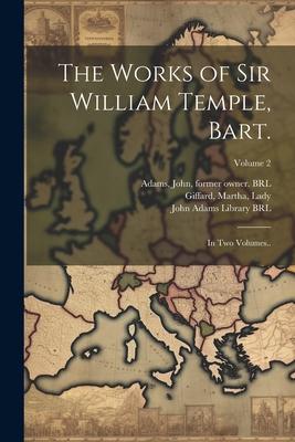 The Works of Sir William Temple Bart.: In Two Volumes..; Volume 2