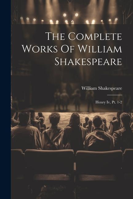 The Complete Works Of William Shakespeare: Henry Iv Pt. 1-2