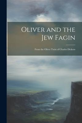 Oliver and the Jew Fagin: From the Oliver Twist of Charles Dickens