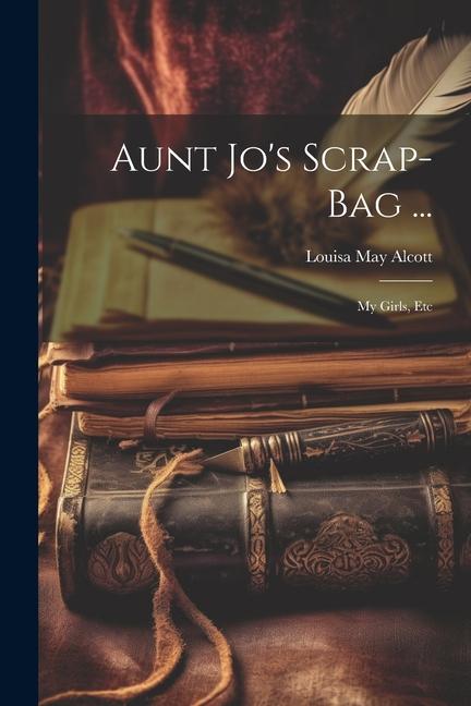 Aunt Jo‘s Scrap-Bag ...: My Girls Etc