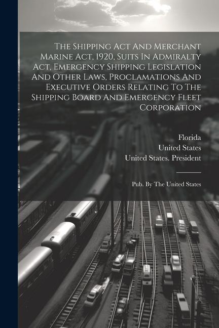 The Shipping Act And Merchant Marine Act 1920 Suits In Admiralty Act Emergency Shipping Legislation And Other Laws Proclamations And Executive Ord