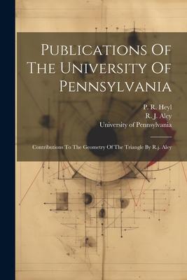 Publications Of The University Of Pennsylvania: Contributions To The Geometry Of The Triangle By R.j. Aley