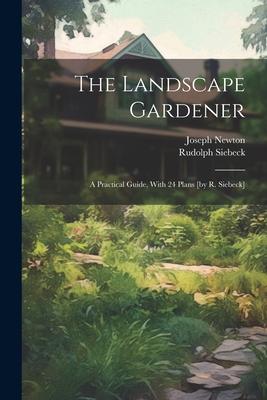 The Landscape Gardener: A Practical Guide With 24 Plans [by R. Siebeck]