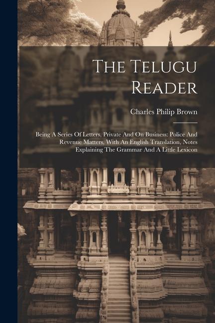 The Telugu Reader: Being A Series Of Letters Private And On Business: Police And Revenue Matters With An English Translation Notes Exp