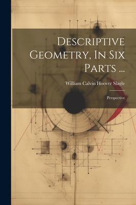 Descriptive Geometry In Six Parts ...: Perspective