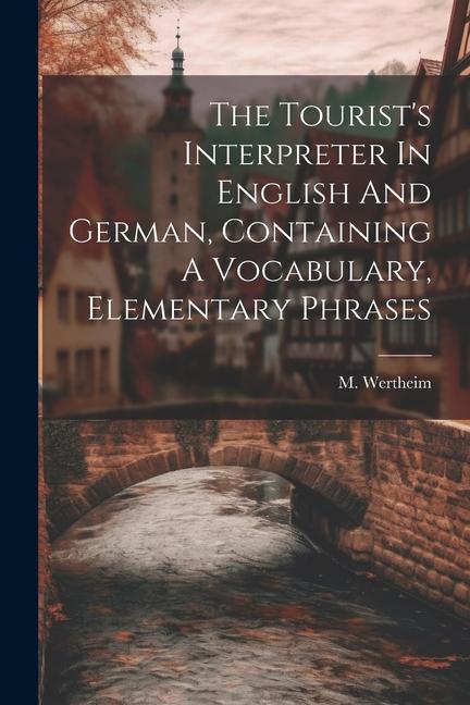 The Tourist‘s Interpreter In English And German Containing A Vocabulary Elementary Phrases