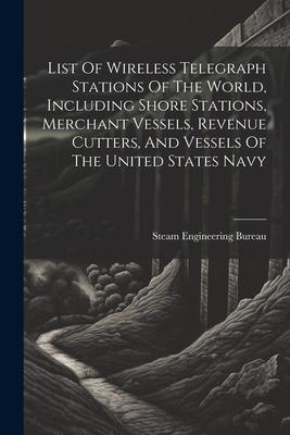 List Of Wireless Telegraph Stations Of The World Including Shore Stations Merchant Vessels Revenue Cutters And Vessels Of The United States Navy