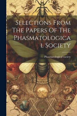 Selections From The Papers Of The Phasmatological Society